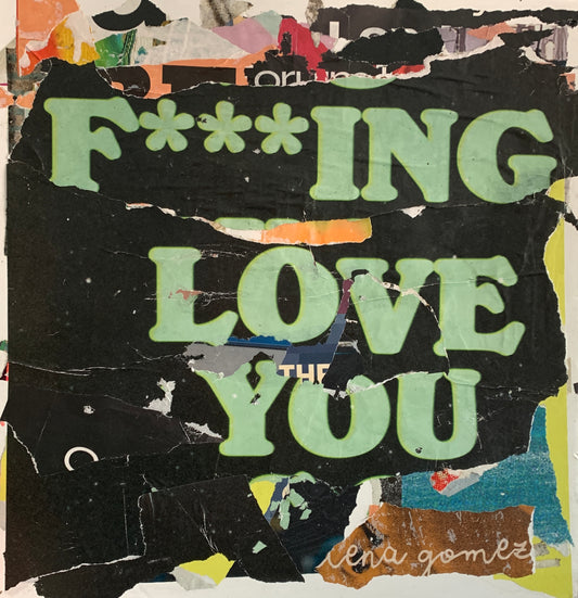 Collage 2024        “F***ING LOVE YOU”